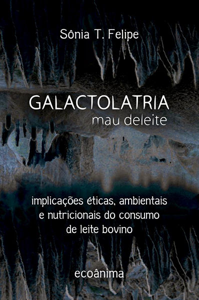 Galactolatria – mau deleite – Implicações éticas, ambientais e nutricionais  do consumo de leite bovino – Irdin Editora